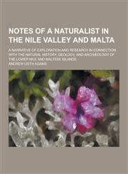 Notes of a Naturalist in the Nile Valley and Malta; A Narrative of Exploration and Research in Connection with the Natural History, Geology, and Archa,1230370692,9781230370699