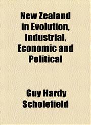 New Zealand in Evolution, Industrial, Economic and Political,1154965066,9781154965063