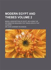 Modern Egypt and Thebes Volume 2; being a description of Egypt, including the information required for travellers in that country,1159257361,9781159257361
