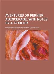 Aventures Du Dernier Abencerage. with Notes by A. Roulier,1230179380,9781230179384