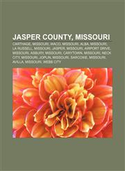 Jasper County, Missouri Carthage, Missouri, Waco, Missouri, Alba, Missouri, La Russell, Missouri, Jasper, Missouri, Airport Drive, Missouri,1157068251,9781157068259
