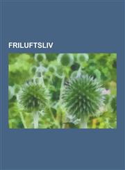 Friluftsliv Badeplasser, Fiske, Fjellsport, Friluftsliv I Norge, Jakt, Klatring, Speiderbevegelsen, Sportsfiske, Turisthytter, Lis,1230747206,9781230747200