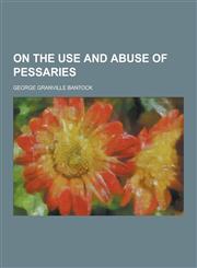 On the Use and Abuse of Pessaries,1230289267,9781230289267