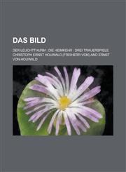 Das Bild; Der Leuchtthurm Die Heimkehr: Drei Trauerspiele,1236372093,9781236372093