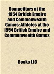 Competitors at the 1954 British Empire and Commonwealth Games Athletes at the 1954 British Empire and Commonwealth Games,1158001029,9781158001026