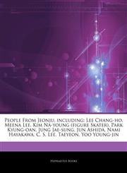 Articles On People From Jeonju, including Lee Chang-ho, Meena Lee, Kim Na-young (figure Skater), Park Kyung-oan, Jung Jae-sung, Jun Ashida, Nami Hayakawa, C. S. Lee, Taeyeon, Yoo Young-jin,1242953485,9781242953484