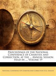 Proceedings of the National Conference of Charities and Correction, at the ... Annual Session Held in ..., Volume 19,1146806086,9781146806084