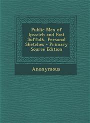 Public Men of Ipswich and East Suffolk, Personal Sketches - Primary Source Edition,1293896721,9781293896723