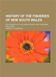 History of the Fisheries of New South Wales; With a Sketch of the Laws by Which They Have Been Regulated,1151394882,9781151394880