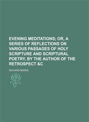 Evening meditations;  or, A series of reflections on various passages of holy Scripture and Scriptural poetry, by the author of The retrospect &c,115044018X,9781150440182