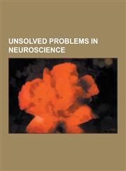 Unsolved Problems in Neuroscience Perception, Sleep, Attention, Alzheimer's Disease, Amyotrophic Lateral Sclerosis, Emotion and Memory, Decision Maki,1230587330,9781230587332