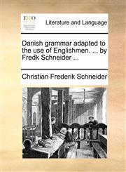 Danish grammar adapted to the use of Englishmen. ... by Fredk Schneider ...,1170720102,9781170720103