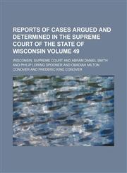 Reports of cases argued and determined in the Supreme Court of the State of Wisconsin Volume 49,1154227499,9781154227499