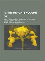 Maine Reports; Cases Argued and Determined in the Supreme Judicial Court of Maine Volume 63,1236982916,9781236982919