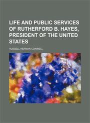 Life and public services of Rutherford B. Hayes, president of the United States,1153804956,9781153804950