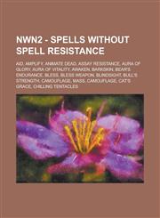NWN2 - Spells without spell resistance Aid, Amplify, Animate Dead, Assay Resistance, Aura of Glory, Aura of Vitality, Awaken, Barkskin, Bear's Endurance, Bless, Bless Weapon, Blindsight, Bull's Strength, Camouflage, Mass, Camouflage, Cat's Grace, Chillin,1234774089,9781234774080