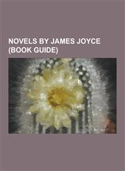 Novels by James Joyce (Book Guide) Ulysses (Novel), Finnegans Wake, Glasnevin Cemetery, Oliver St. John Gogarty, United States V. One Book Called Uly,1230485481,9781230485485