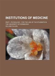 Institutions of medicine; part I. Physiology  for the use of the students in the University of Edinburgh,123126571X,9781231265710