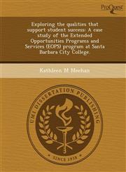 Exploring the qualities that support student success A case study of the Extended Opportunities Programs and Services (EOPS) program at Santa Barbara City College.,124374135X,9781243741356