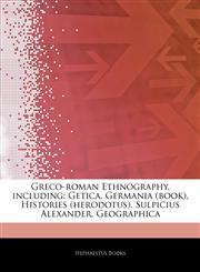 Articles On Greco-roman Ethnography, including Getica, Germania (book), Histories (herodotus), Sulpicius Alexander, Geographica,1243163437,9781243163431