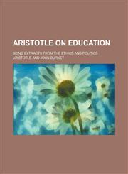 Aristotle on Education; Being Extracts From the Ethics and Politics,1151310824,9781151310828