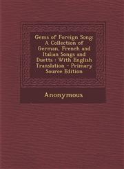 Gems of Foreign Song A Collection of German, French and Italian Songs and Duetts: With English Translation - Primary Source Edition,1294325310,9781294325314