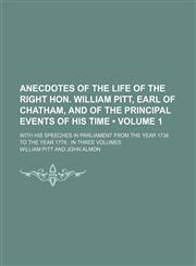 Anecdotes of the life of the right hon. William Pitt, Earl of Chatham, and of the principal events of his time (Volume 1); with his speeches in parliament from the year 1736 to the year 1778  in three volumes,1154319849,9781154319842