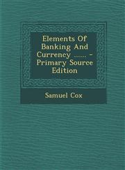 Elements Of Banking And Currency ...... - Primary Source Edition,1295757257,9781295757251