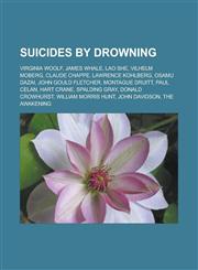 Suicides by drowning Virginia Woolf, James Whale, Lao She, Vilhelm Moberg, Claude Chappe, Lawrence Kohlberg, Osamu Dazai, John Gould Fletcher, Montague Druitt, Paul Celan, Hart Crane, Spalding Gray, Donald Crowhurst, William Morris Hunt,1155600975,9781155600970