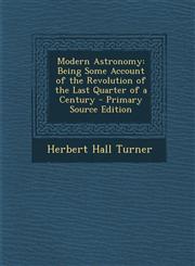 Modern Astronomy Being Some Account of the Revolution of the Last Quarter of a Century,1289973318,9781289973315