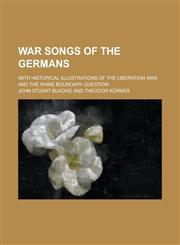 War songs of the Germans; with historical illustrations of the Liberation war and the Rhine boundary question,1236831322,9781236831323