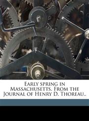 Early spring in Massachusetts. From the Journal of Henry D. Thoreau..,1171728840,9781171728849