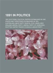 1891 in Politics 1891 Elections, Political Parties Established in 1891, States and Territories Established in 1891, Australian Labor Pa,1157738516,9781157738510