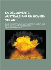 La Decouverte Australe Par Un Homme-Volant; Ou Le Dedale Francais; Nouvelle Tres-Philosophique Suivie de La Lettre D'Un Singe, & CA ...,115353598X,9781153535984