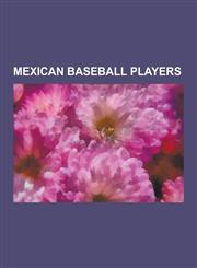 Mexican Baseball Players Major League Baseball Players from Mexico, Mexican Baseball Biography Stubs, Fernando Valenzuela, Leo Najo, Adrian Gon,1230549781,9781230549781