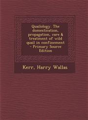 Quailology. the Domestication, Propagation, Care & Treatment of Wild Quail in Confinement - Primary Source Edition,1293858641,9781293858646