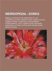Weirdopedia - Dorks Animals, Articles in the Newspaper of 1979, Countries, Culture, Demons, Dorky, Drama Club Kid, Dumbsey Movies, Dumb Ideas, Entertainment, Establishments, Food, Former teens, Kingdoms, Languages, Letters, Lovers, Math,1234795612,9781234795610