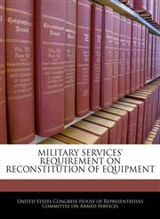 MILITARY SERVICES' REQUIREMENT ON RECONSTITUTION OF EQUIPMENT,1240505469,9781240505463