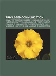 Privileged communication Legal professional privilege in England and Wales, Priest-penitent privilege in England,1233083414,9781233083411