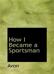How I Became a Sportsman,111085756X,9781110857562