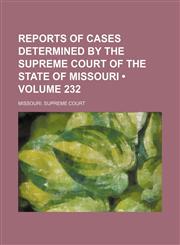 Reports of Cases Determined by the Supreme Court of the State of Missouri (Volume 232),1154244660,9781154244663