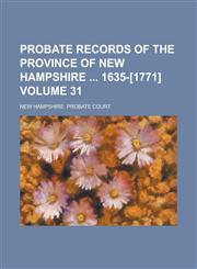 Probate Records of the Province of New Hampshire  1635-[1771] Volume 31,123697607X,9781236976079
