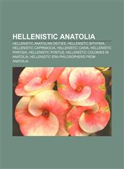 Hellenistic Anatolia Hellenistic Anatolian deities, Hellenistic Bithynia, Hellenistic Cappadocia, Hellenistic Caria, Hellenistic Phrygia,1157201792,9781157201793