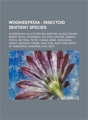 Wookieepedia - Insectoid sentient species Aldereenian, Allic's species, Bartokk, Blood Carver, Brizzit, Buro, Chiggnash, Colicoid, Cratnik, Doneer, Droch, Entymal, Fefze, Flakax, Gand, Geonosian, Ghishi, Hakarian, Hiromi, Insectoid, Insectoid pirate of T,1234816849,9781234816841