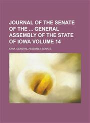 Journal of the Senate of the General Assembly of the State of Iowa Volume 14,1155076664,9781155076669