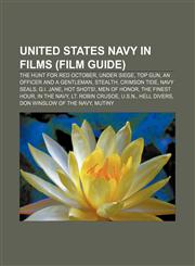 United States Navy in films (Film Guide) The Hunt for Red October, Under Siege, Top Gun, An Officer and a Gentleman, Stealth, Crimson Tide,1233142453,9781233142453