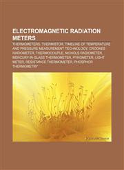 Electromagnetic radiation meters Thermometers, Thermistor, Timeline of temperature and pressure measurement technology, Crookes radiometer,1156453526,9781156453520
