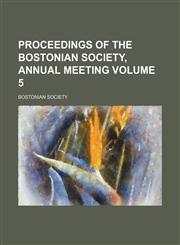 Proceedings of the Bostonian Society, annual meeting Volume 5,1153106019,9781153106016