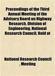 Proceedings of the Third Annual Meeting of the Advisory Board on Highway Research, Division of Engineering, National Research Council, Held at,1153110369,9781153110365