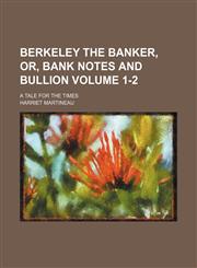 Berkeley the banker, or, Bank notes and bullion Volume 1-2; a tale for the times,1150871717,9781150871719